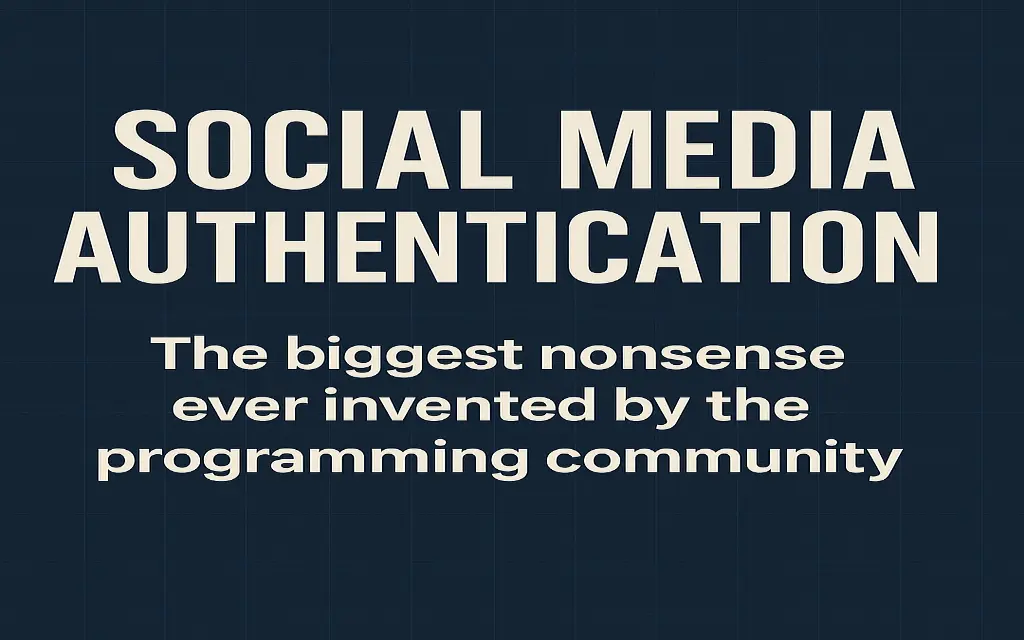 Social Media Authentication: The Greatest Madness Ever Invented by the Programming Community